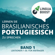 Lernen Sie brasilianisches Portugiesisch zu sprechen. Band 1.: Lektionen 1-30. Für Anfänger.