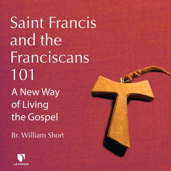 Saint Francis and the Franciscans 101: A New Way of Living the Gospel