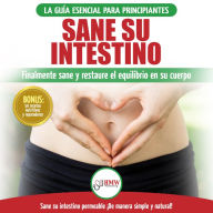 Sane Su Intestino: Restaure Naturalmente El Equilibrio En Su Cuerpo. Dieta: Guía Definitiva Para Sanar Su Intestino Permeable + 50 Recetas Restaurativas (Libro En Español / Gut Healing Diet Book)