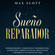 Sueño Reparador: Dormir Mejor y Combatir el Insomnio para Aumentar la Productividad, Motivación y Mejorar la Calidad de Vida