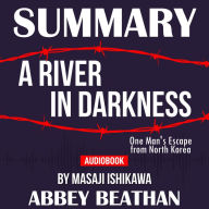 Summary of A River in Darkness: One Man's Escape from North Korea by Masaji Ishikawa
