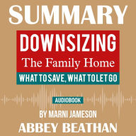 Summary of Downsizing The Family Home: What to Save, What to Let Go by Marni Jameson (Abridged)