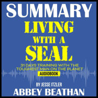 Summary of Living with a SEAL: 31 Days Training with the Toughest Man on the Planet by Jesse Itzler (Abridged)