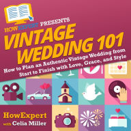 Vintage Wedding 101: How to Plan an Authentic Vintage Wedding from Start to Finish with Love, Grace, and Style