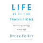 Life Is in the Transitions: Mastering Change at Any Age