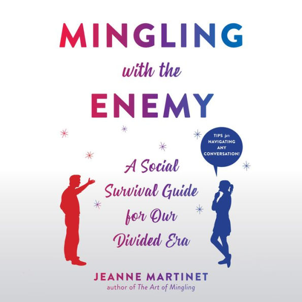 Mingling with the Enemy: A Social Survival Guide for Our Divided Era