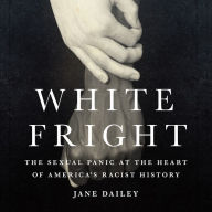 White Fright: The Sexual Panic at the Heart of America's Racist History