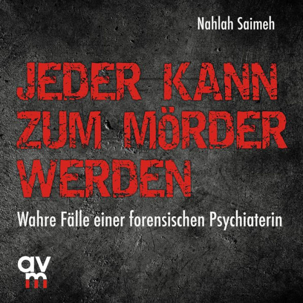 Jeder kann zum Mörder werden: Wahre Fälle einer forensischen Psychiaterin (Abridged)