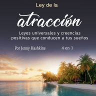 Ley de la atracción: Leyes universales y creencias positivas que conducen a tus sueños