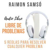 Libre de Problemas: 5 Reglas para resolver cualquier problema