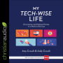 My Tech-Wise Life: Growing Up and Making Choices in a World of Devices