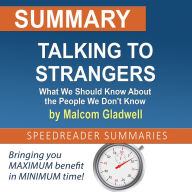 Summary of Talking to Strangers: What We Should Know About the People We Don't Know by Malcolm Gladwell