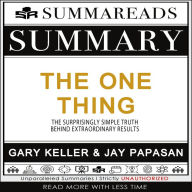 Summary of The ONE Thing: The Surprisingly Simple Truth Behind Extraordinary Results by Gary Keller & Jay Papasan