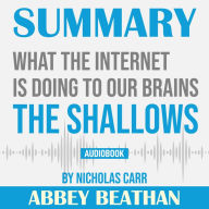 Summary of The Shallows: What the Internet Is Doing to Our Brains by Nicholas Carr (Abridged)