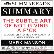 Summary of The Subtle Art of Not Giving a F*ck: A Counterintuitive Approach to Living a Good Life by Mark Manson (Abridged)