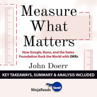 Summary: Measure What Matters: How Google, Bono, and the Gates Foundation Rock the World with OKRs by John Doerr: Key Takeaways, Summary & Analysis Included