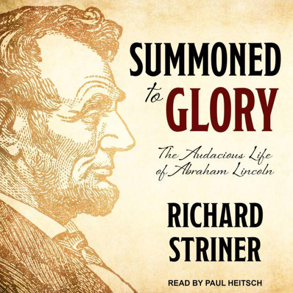 Summoned to Glory: The Audacious Life of Abraham Lincoln