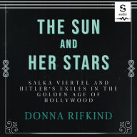 The Sun and Her Stars: Salka Viertel and Hitler's Exiles in the Golden Age of Hollywood