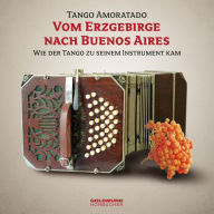 Vom Erzgebirge nach Buenes Aires: Wie der Tango zu seinem Instrument kam (Abridged)