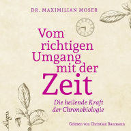 Vom richtigen Umgang mit der Zeit: Die heilende Kraft der Chronobiologie (Abridged)