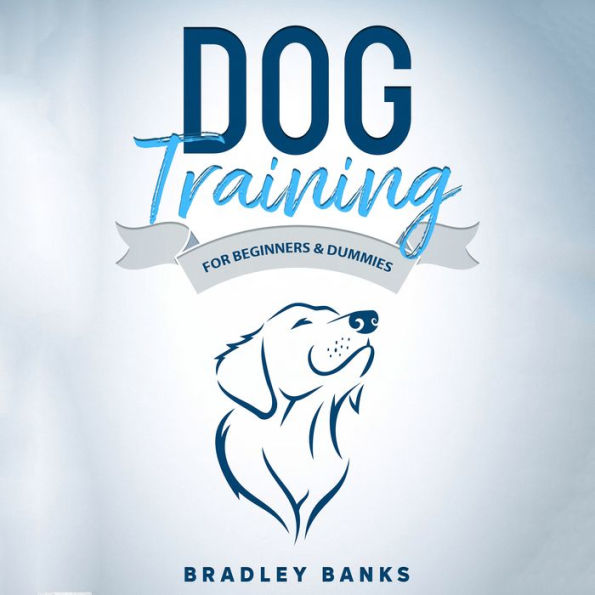 Dog Training for Beginners & Dummies: Raise Your Pet with Confidence