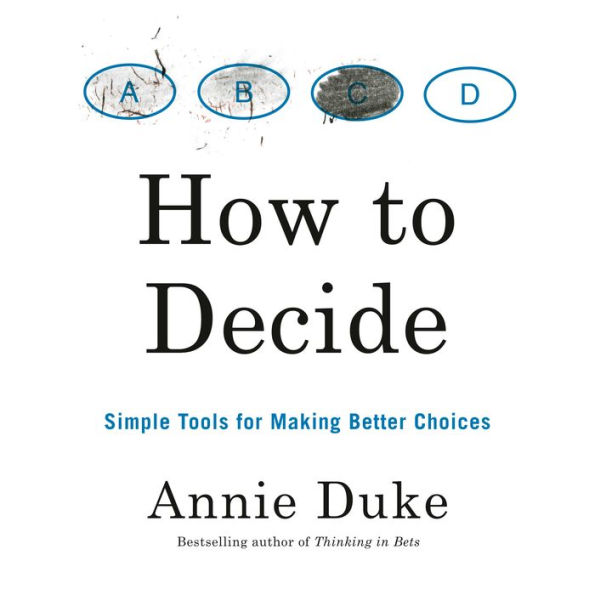 How to Decide: Simple Tools for Making Better Choices