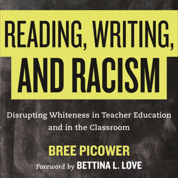 Reading, Writing, and Racism: Disrupting Whiteness in Teacher Education and in the Classroom