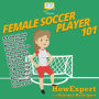 Female Soccer Player 101: A Professional Soccer Player Reveals Her Insider Secrets to Preparing, Training, and Achieving Your Dreams of Becoming a Successful Soccer Player as a Woman From A to Z