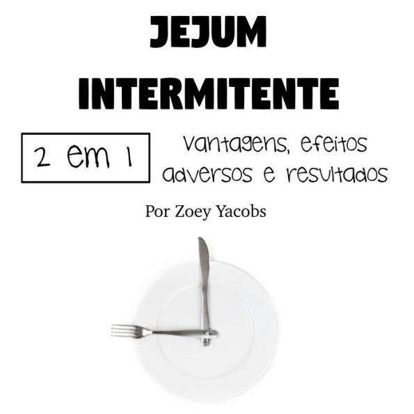 Jejum intermitente: Vantagens, efeitos adversos e resultados