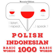 Polski - indonezyjski: 1000 podstawowych s¿ów: I listen, I repeat, I speak : language learning course