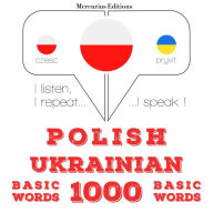 Polski - ukrai¿ski: 1000 podstawowych s¿ów: I listen, I repeat, I speak : language learning course