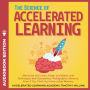 The Science of Accelerated Learning: Memorize and Learn Faster and Better with Simple Techniques that Demystifies Photographic Memory, Even If You Think You Have a Bad Memory