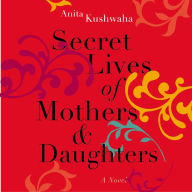 Secret Lives of Mothers & Daughters: A Novel - A Mother's Love Story