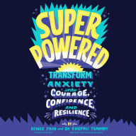 Superpowered: Transform Anxiety into Courage, Confidence, and Resilience