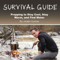 Survival Guide: Prepping to Stay Cool, Stay Warm, and Find Water