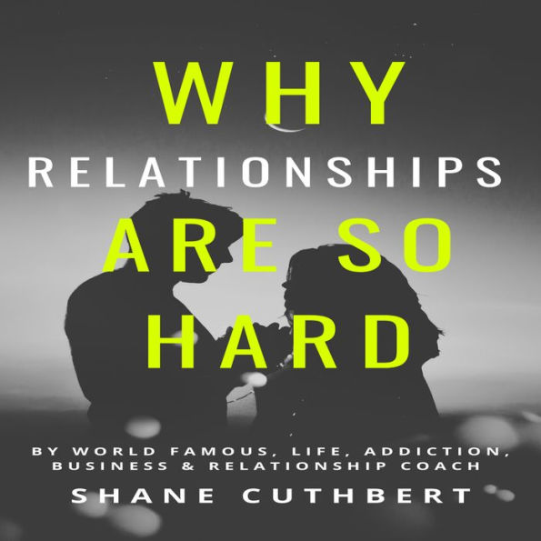 WHY RELATIONSHIPS ARE SO HARD