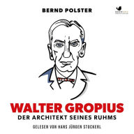 Walter Gropius: Der Architekt seines Ruhms