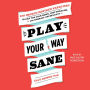 Play Your Way Sane: 120 Improv-Inspired Exercises to Help You Calm Down, Stop Spiraling and Embrace Uncertainty