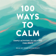 100 Ways to Calm: Simple Activities to Help You Find Peace