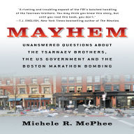 Mayhem: Unanswered Questions about the Tsarnaev Brothers, the US Government and the Boston Marathon Bombing