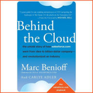 Behind the Cloud: The Untold Story of How Salesforce.com Went from Idea to Billion-Dollar Company-and Revolutionized an Industry