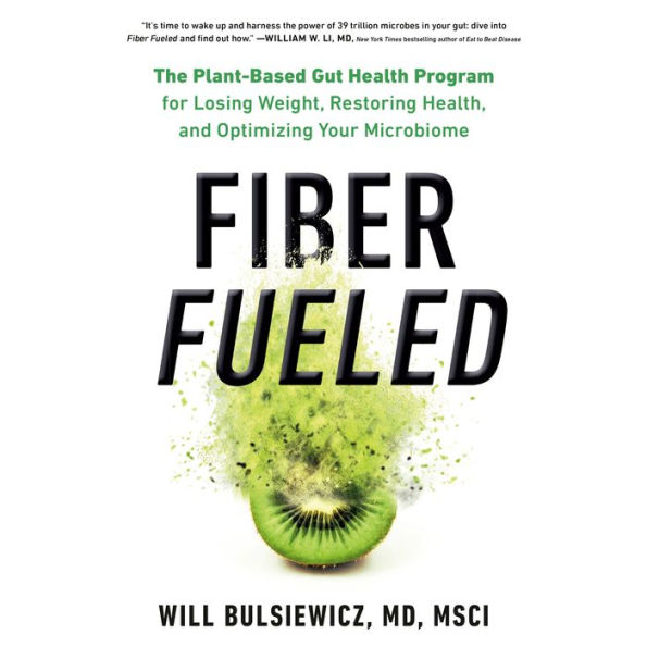 Fiber Fueled: The Plant-Based Gut Health Program for Losing Weight, Restoring Your Health, and Optimizing Your Microbiome