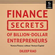 Finance Secrets of Billion-Dollar Entrepreneurs: Venture Finance Without Venture Capital