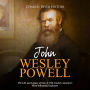 John Wesley Powell: The Life and Legacy of One of 19th Century America's Most Influential Explorers