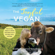 The Joyful Vegan: How to Stay Vegan in a World That Wants You to Eat Meat, Dairy, and Eggs