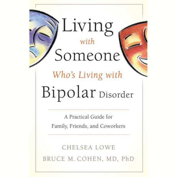 Living With Someone Who's Living With Bipolar Disorder: A Practical Guide for Family, Friends, and Coworkers