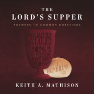 The Lord's Supper: Answers to Common Questions