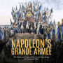 Napoleon's Grande Armée: The History and Legacy of the French Army during the Napoleonic Wars