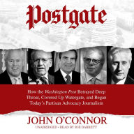 Postgate: How the Washington Post Betrayed Deep Throat, Covered Up Watergate, and Began Today's Partisan Advocacy Journalism