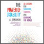 The Power of Disability: 10 Lessons for Surviving, Thriving, and Changing the World